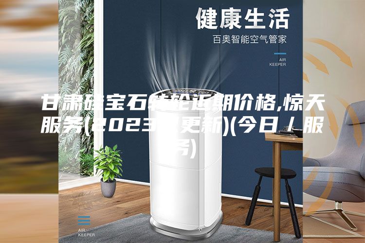甘肃硅宝石转轮近期价格,惊天服务(2023已更新)(今日／服务)