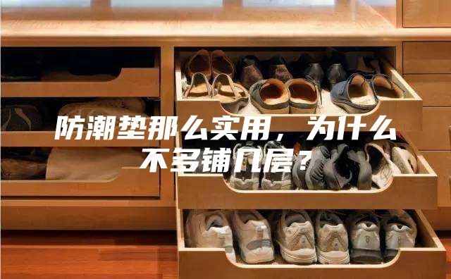 防潮垫那么实用,为什么不多铺几层?