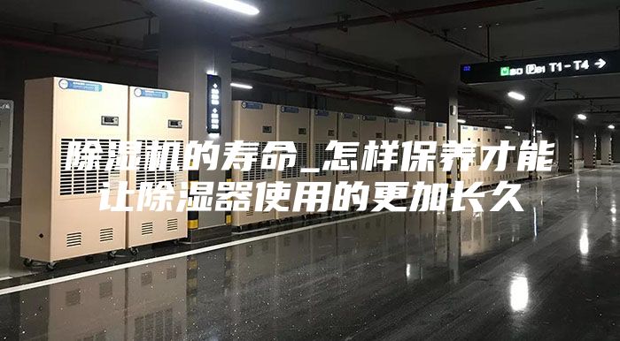 除湿机的寿命_怎样保养才能让除湿器使用的更加长久