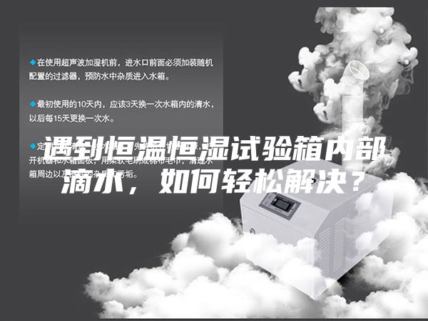 遇到恒温恒湿试验箱内部滴水，如何轻松解决？