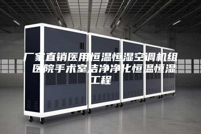 厂家直销医用恒温恒湿空调机组 医院手术室洁净净化恒温恒湿工程