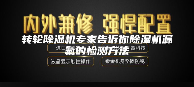 转轮除湿机专家告诉你除湿机漏氟的检测方法
