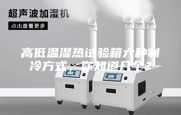高低温湿热试验箱六种制冷方式，你知道几个？