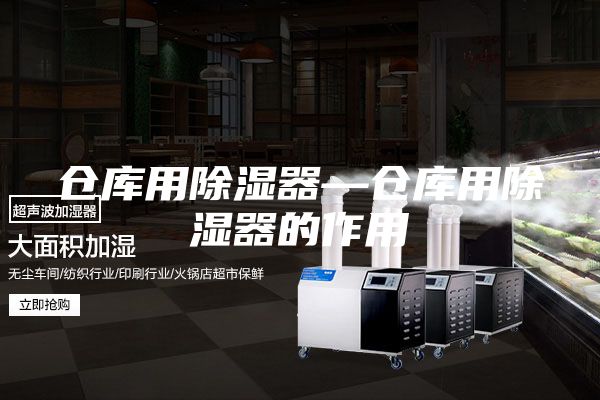 仓库用除湿器—仓库用除湿器的作用