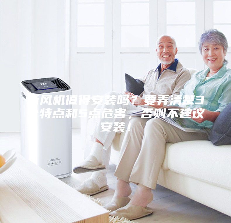 新风机值得安装吗?要弄清楚3个特点和5点危害,否则不建议安装!