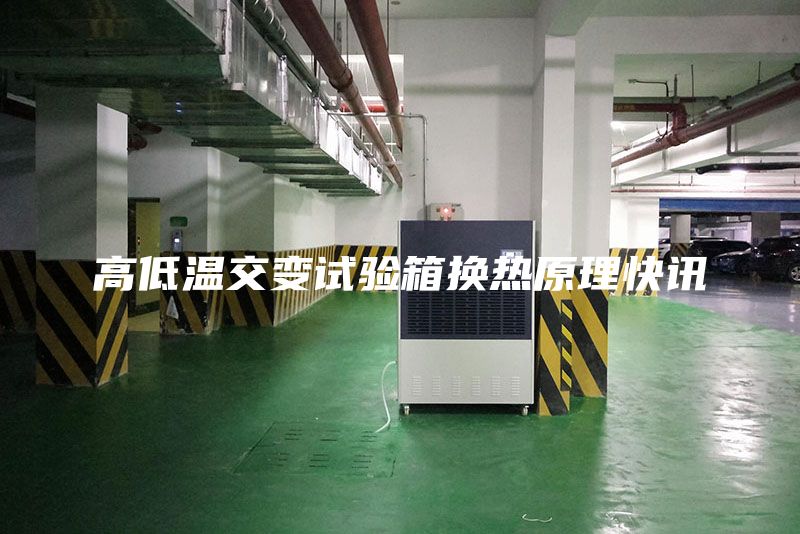 高低温交变试验箱换热原理快讯