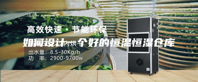 如何设计一个好的恒温恒湿仓库