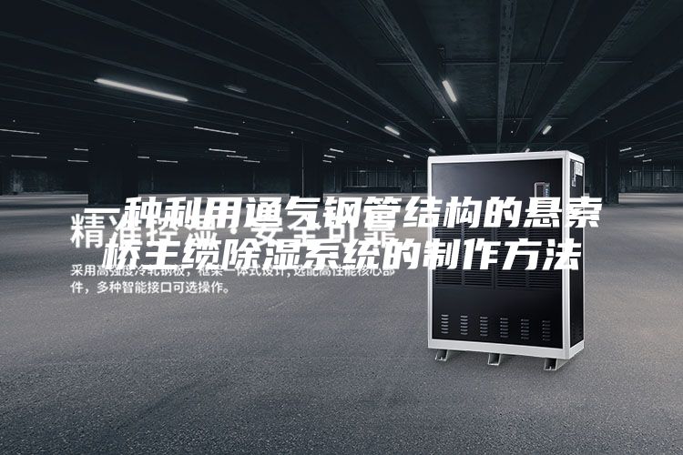 一种利用通气钢管结构的悬索桥主缆除湿系统的制作方法